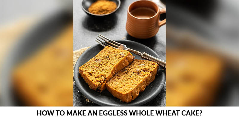 How to Make an Eggless Whole Wheat Cake?